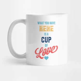 What You Have Here Is A Cup Of Love Mug